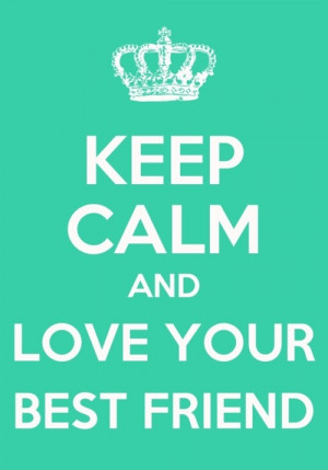 Keep Calm and Love Your Best Friend