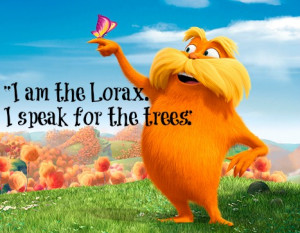 am the lorax i speak for the trees i speak for the trees for the trees ...