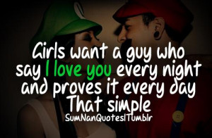 Girls want a guy who say I love you every night and proves it every ...