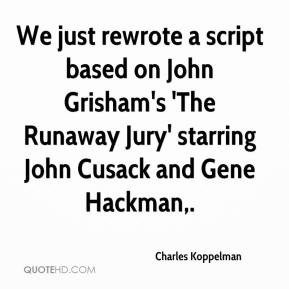 Charles Koppelman - We just rewrote a script based on John Grisham's ...