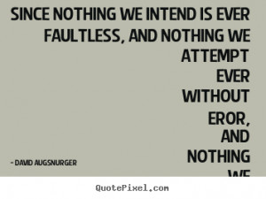 Inspirational quotes - Since nothing we intend is ever faultless, and ...