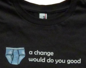 Men's t-shirt (UNDERWEAR: a cha nge would do you good) -- sizes M L XL ...