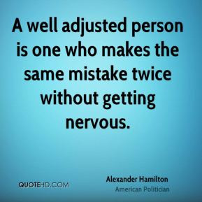 well adjusted person is one who makes the same mistake twice without ...