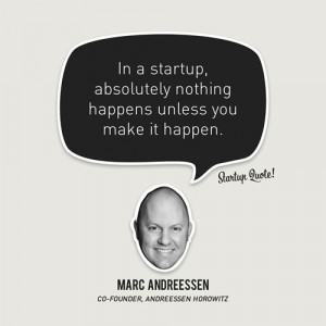 ... you make it happen. - Marc Andreessen #startup #quote #inspiration