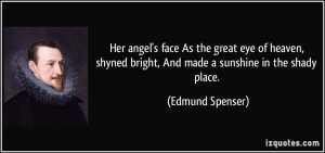Her angel's face As the great eye of heaven, shyned bright, And made a ...