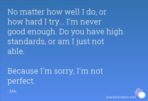 No matter how well I do, or how hard I try... I'm never good enough ...