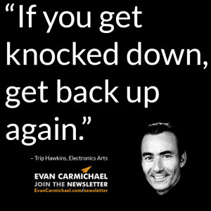 ... you get knocked down, get back up again.” – Trip Hawkins #Believe