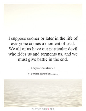 in the life of everyone comes a moment of trial. We all of us have our ...