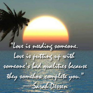 Love is needing someone. Love is putting up with someone’s bad ...