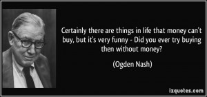 Certainly there are things in life that money can't buy, but it's very ...