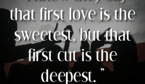 first love quotes | First Love Has The Deepest Cut Love Quote