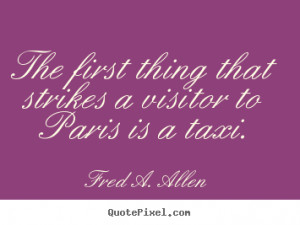 Fred A. Allen Quotes - The first thing that strikes a visitor to Paris ...