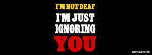 not Deaf I'm just Ignoring You...