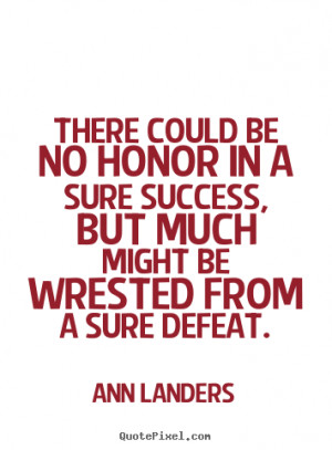 Quote about success - There could be no honor in a sure success, but ...