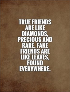 True friends are like diamonds, precious and rare. Fake friends are ...