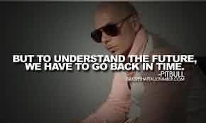 amazing-celebrity-quote-by-pitbull-but-to-understand-the-future-we ...