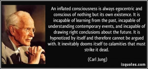 An inflated consciousness is always egocentric and conscious of ...