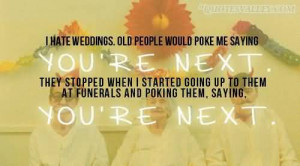 Hate Weddings, Old People Would Poke Me Saying