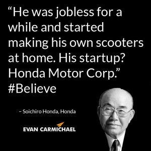 ... at home. His startup? Honda Motor Corp.” – Soichiro Honda #Believe
