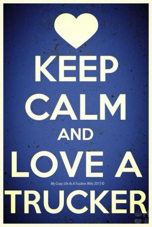 Keep calm and love a trucker