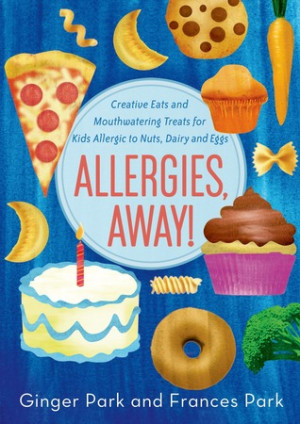 Allergies, Away!: Creative Eats and Mouthwatering Treats for Kids ...