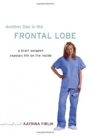 ... Day in the Frontal Lobe: A Brain Surgeon Exposes Life on the Inside