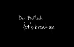 Dear bad luck let's break up..