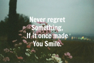 Never Regret Something If It Once Made You Smile