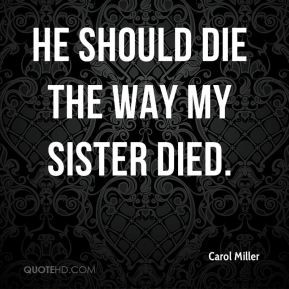 Carol Miller - He should die the way my sister died.