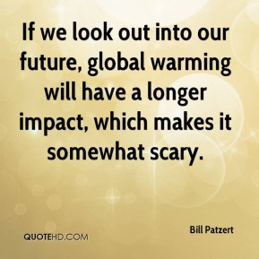 Bill Patzert - If we look out into our future, global warming will ...