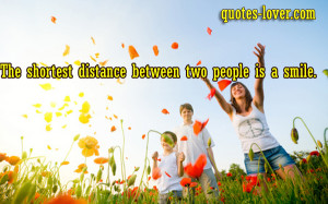 The shortest distance between two people is a smile.