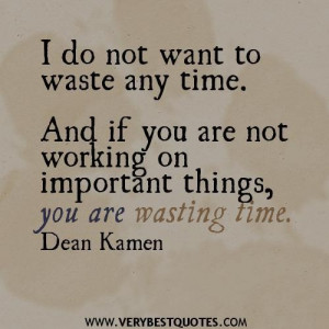 do not want to waste any time. and if you are not working on ...