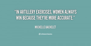 In artillery exercises, women always win because they're more accurate ...