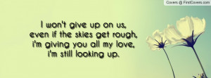 won't give up on us,even if the skies get rough,i'm giving you all ...