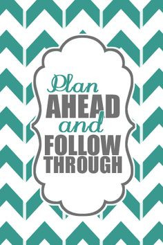 Plan Ahead and Follow Through
