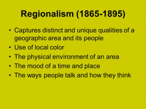 Regionalism (1865-1895) Captures distinct and unique qualities of a ...
