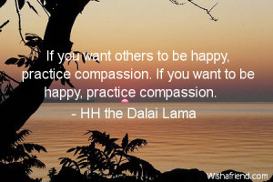 compassion-If you want others to be happy, practice compassion. If you ...