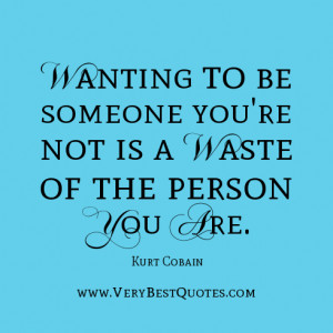 Wanting to be someone you’re not is a waste of the person you are ...