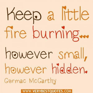 ... quotes keep a little fire burning however small however hidden