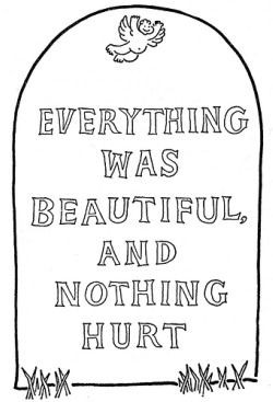 Everything was beautiful, and nothing hurt...Kurt Vonnegut