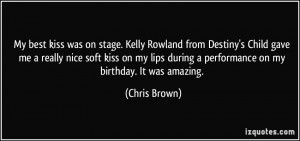 My best kiss was on stage. Kelly Rowland from Destiny's Child gave me ...