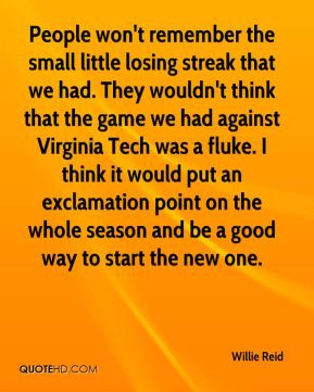 Willie Reid - People won't remember the small little losing streak ...