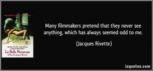 Many filmmakers pretend that they never see anything, which has always ...