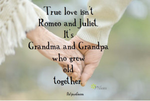True love isn't Romeo and Juliet. It's Grandma and Grandpa who grew ...
