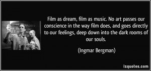 Film as dream, film as music. No art passes our conscience in the way ...