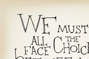 ... Potter movie quote, We must all face the choice... Albus Dumbledore