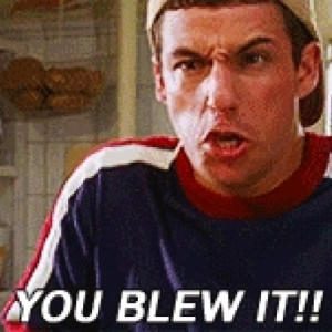 You Blew It ! Adam Sandler Reaction Quote In Billy Madison