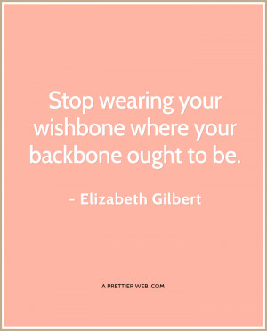 quote comes from Elizabeth Gilbert best known for her Eat, Pray Love ...