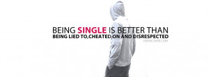 ... Quote:Being single is better than being lied to,cheated on and