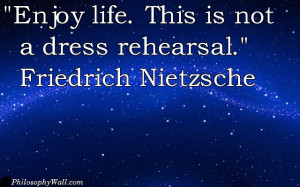 Enjoy life. This is not a dress rehearsal - Life Quote.